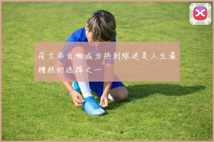 荷兰弟自嘲成为热刺球迷是人生最糟糕的选择之一